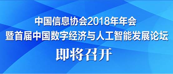 中国信息协会2018年年会暨首届中国数字经济与人工智能发展论坛即将召开